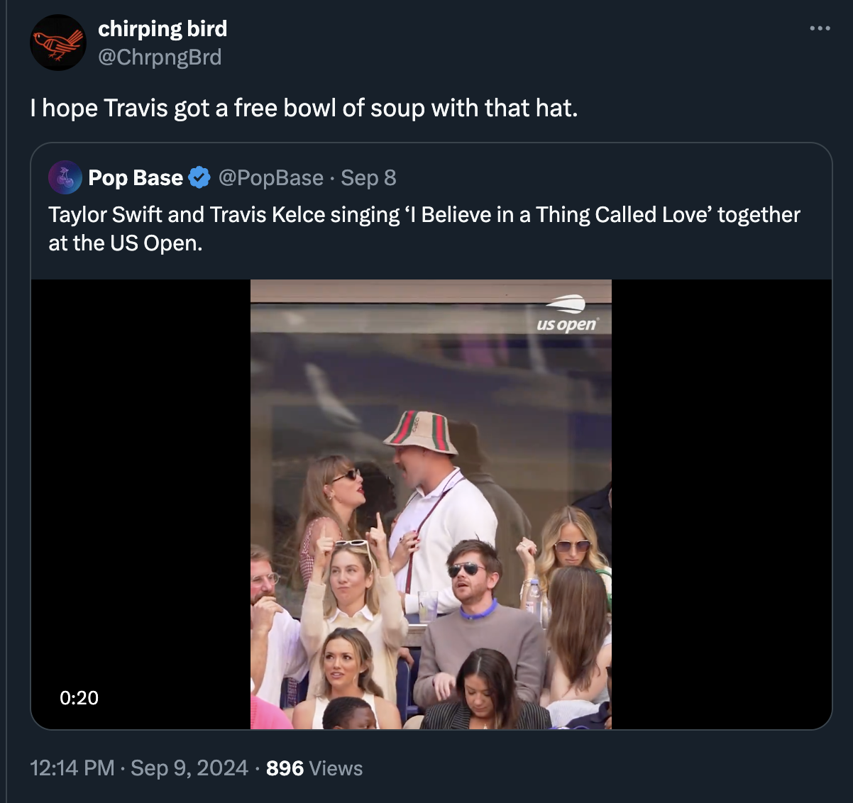 screenshot - chirping bird I hope Travis got a free bowl of soup with that hat. Pop Base Sep 8 Taylor Swift and Travis Kelce singing 'I Believe in a Thing Called Love' together at the Us Open. 896 Views us open